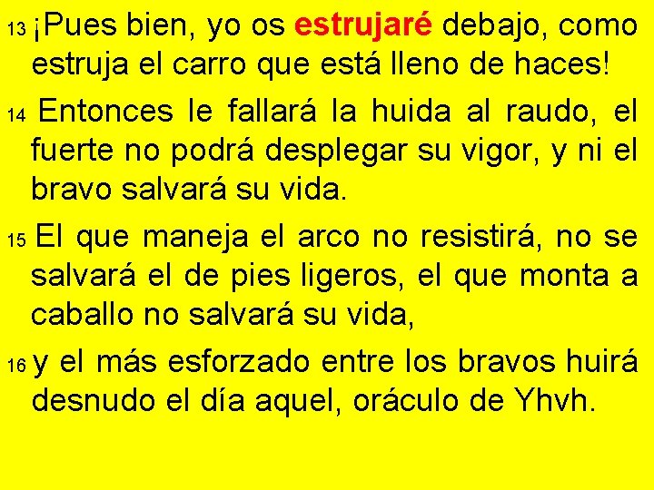 ¡Pues bien, yo os estrujaré debajo, como estruja el carro que está lleno de