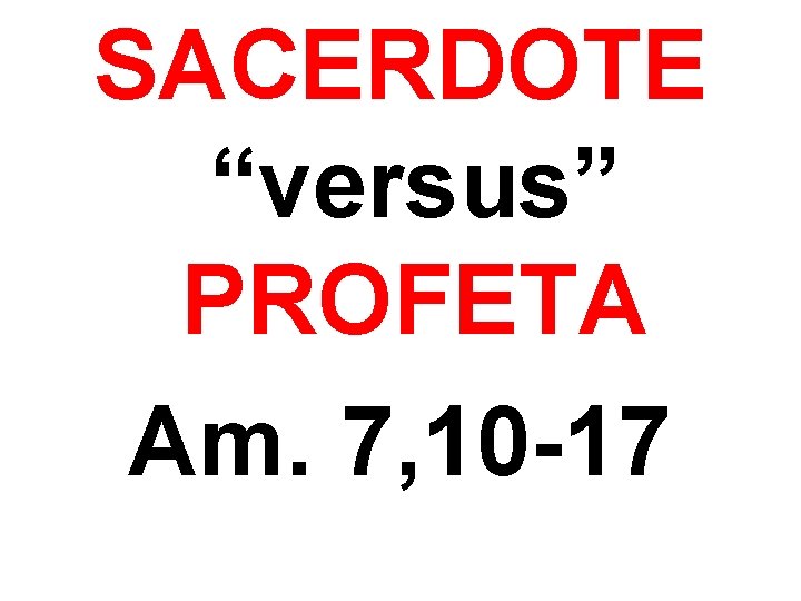 SACERDOTE “versus” PROFETA Am. 7, 10 -17 