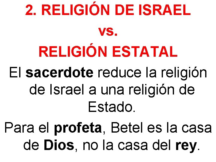 2. RELIGIÓN DE ISRAEL vs. RELIGIÓN ESTATAL El sacerdote reduce la religión de Israel