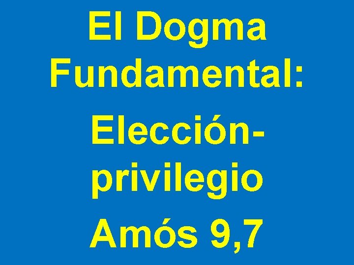 El Dogma Fundamental: Elecciónprivilegio Amós 9, 7 