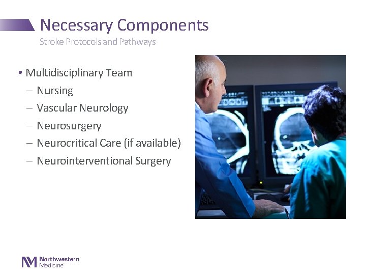 Necessary Components Stroke Protocols and Pathways • Multidisciplinary Team - Nursing - Vascular Neurology