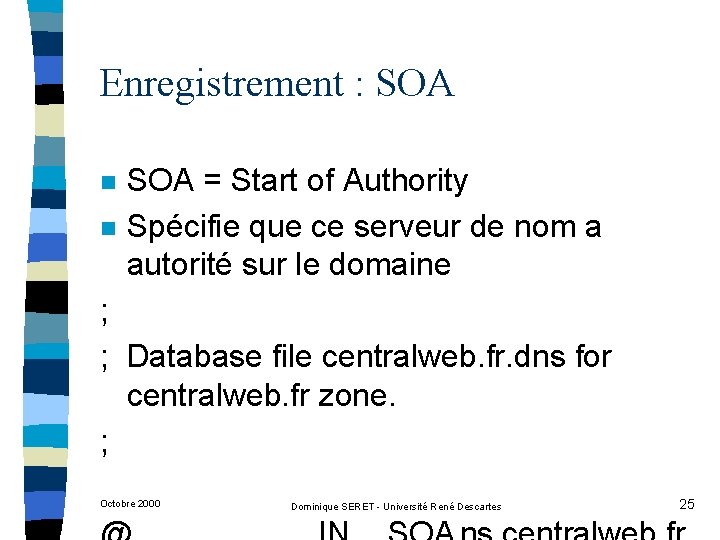 Enregistrement : SOA n n SOA = Start of Authority Spécifie que ce serveur