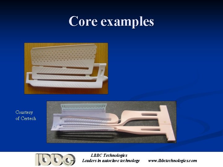 Core examples Courtesy of Certech LBBC Technologies Leaders in autoclave technology www. lbbctechnologies. com