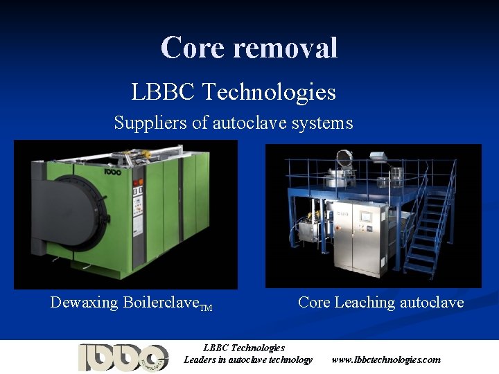 Core removal LBBC Technologies Suppliers of autoclave systems Dewaxing Boilerclave. TM Core Leaching autoclave