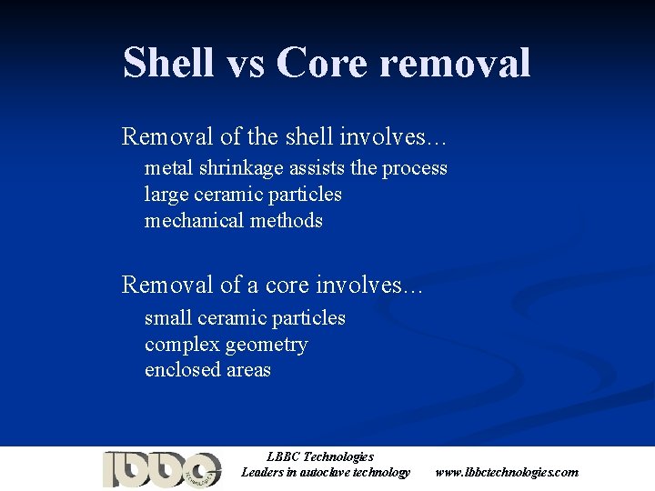 Shell vs Core removal Removal of the shell involves… metal shrinkage assists the process