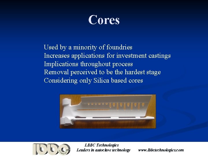 Cores Used by a minority of foundries Increases applications for investment castings Implications throughout