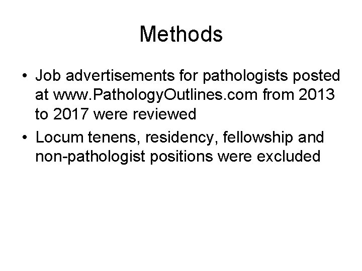 Methods • Job advertisements for pathologists posted at www. Pathology. Outlines. com from 2013