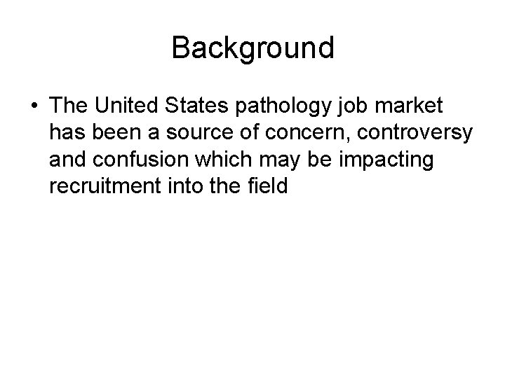 Background • The United States pathology job market has been a source of concern,