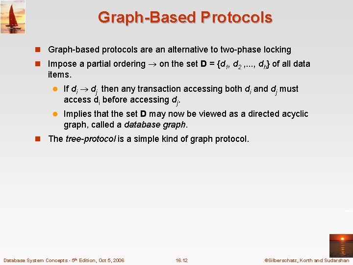 Graph-Based Protocols n Graph-based protocols are an alternative to two-phase locking n Impose a
