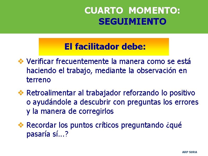 CUARTO MOMENTO: SEGUIMIENTO El facilitador debe: v Verificar frecuentemente la manera como se está
