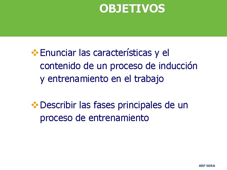 OBJETIVOS v Enunciar las características y el contenido de un proceso de inducción y