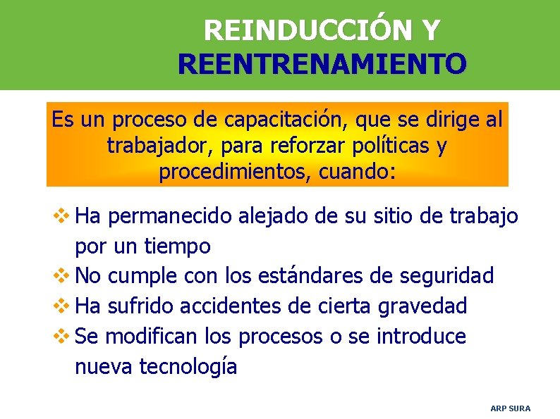 REINDUCCIÓN Y REENTRENAMIENTO Es un proceso de capacitación, que se dirige al trabajador, para