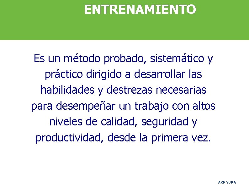 ENTRENAMIENTO Es un método probado, sistemático y práctico dirigido a desarrollar las habilidades y