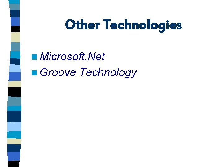 Other Technologies n Microsoft. Net n Groove Technology 
