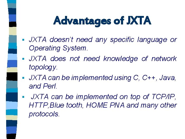 Advantages of JXTA doesn’t need any specific language or Operating System. § JXTA does