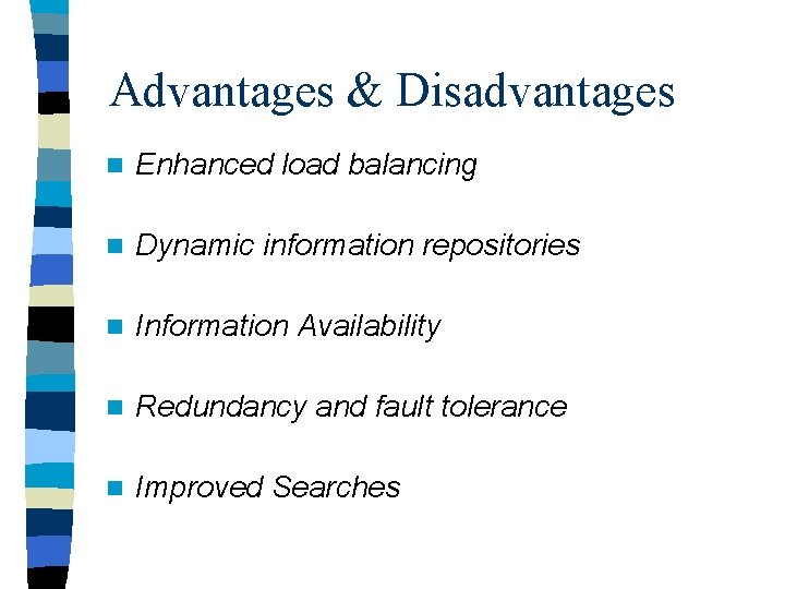 Advantages & Disadvantages n Enhanced load balancing n Dynamic information repositories n Information Availability