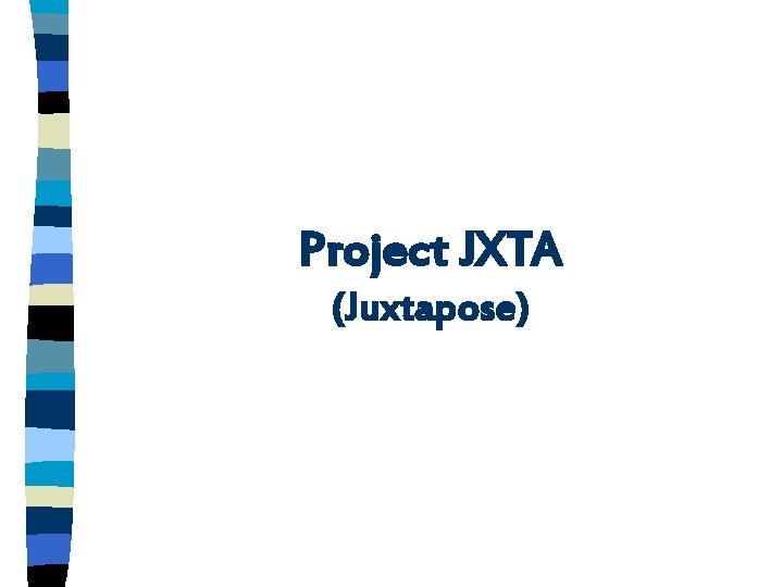 Project JXTA (Juxtapose) 