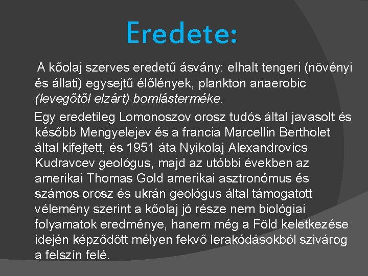 Eredete: A kőolaj szerves eredetű ásvány: elhalt tengeri (növényi és állati) egysejtű élőlények, plankton