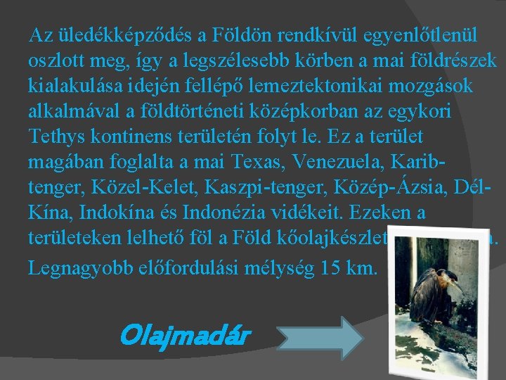 Az üledékképződés a Földön rendkívül egyenlőtlenül oszlott meg, így a legszélesebb körben a mai