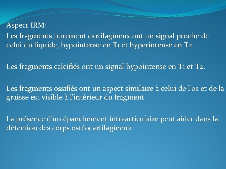 Aspect IRM: Les fragments purement cartilagineux ont un signal proche de celui du liquide,