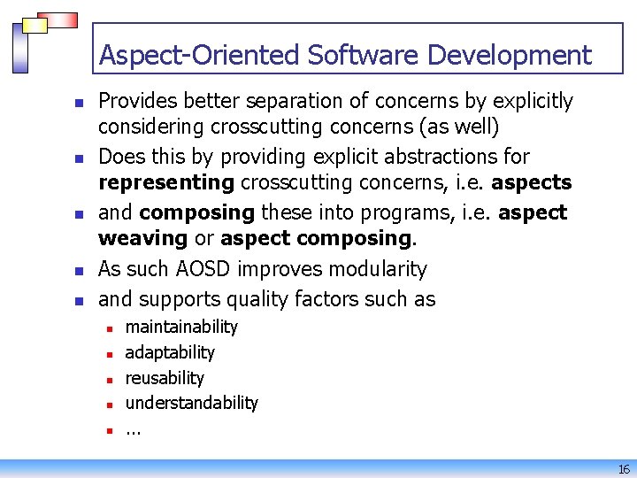 Aspect-Oriented Software Development n n n Provides better separation of concerns by explicitly considering