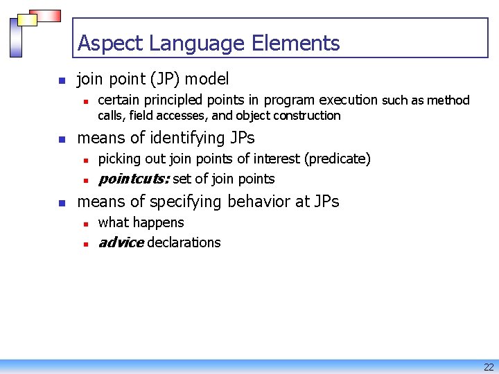 Aspect Language Elements n join point (JP) model n certain principled points in program