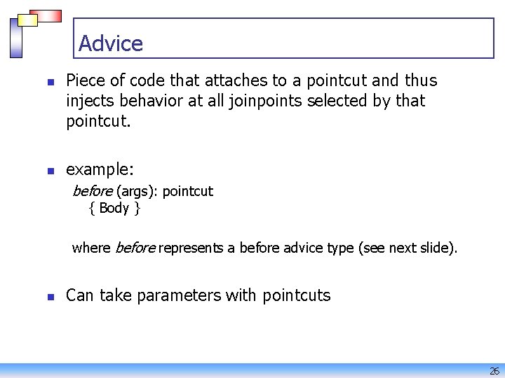 Advice n n Piece of code that attaches to a pointcut and thus injects