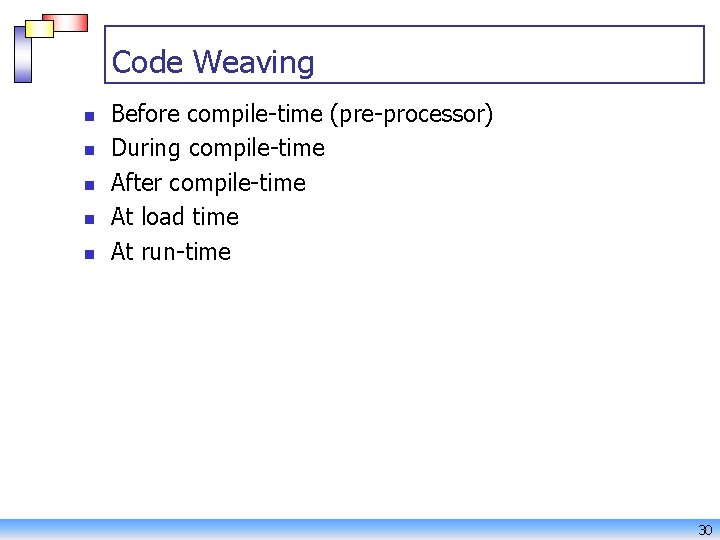 Code Weaving n n n Before compile-time (pre-processor) During compile-time After compile-time At load