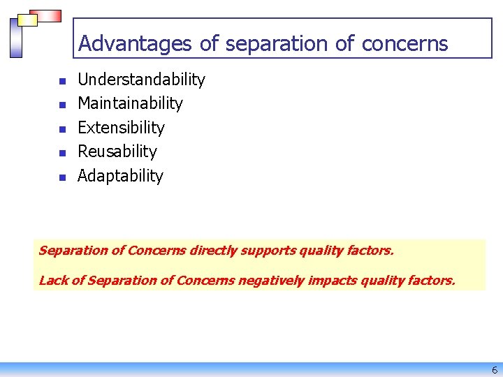 Advantages of separation of concerns n n n Understandability Maintainability Extensibility Reusability Adaptability Separation