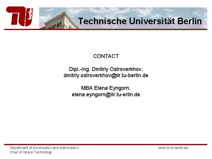 Technische Universität Berlin CONTACT Dipl. -Ing. Dmitriy Ostroverkhov, dmitriy. ostroverkhov@ilr. tu-berlin. de MBA Elena