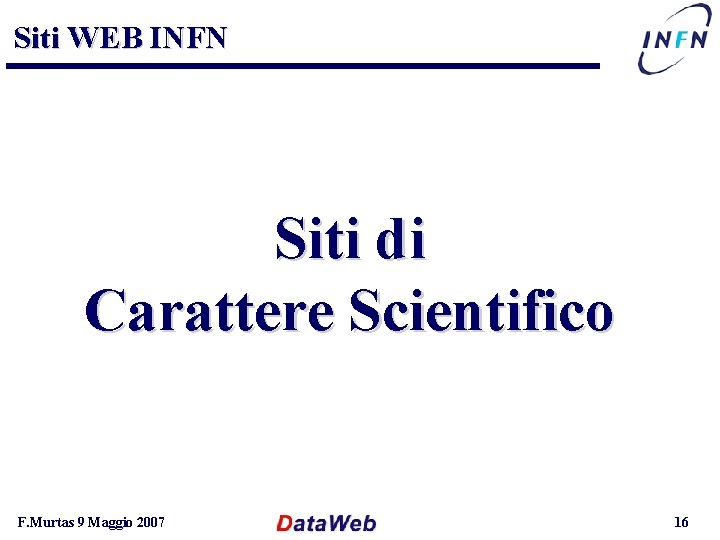 Siti WEB INFN Siti di Carattere Scientifico F. Murtas 9 Maggio 2007 16 