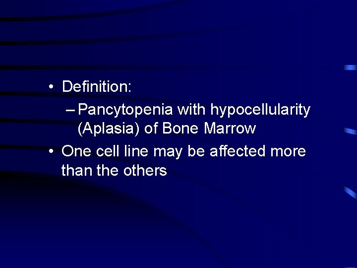  • Definition: – Pancytopenia with hypocellularity (Aplasia) of Bone Marrow • One cell