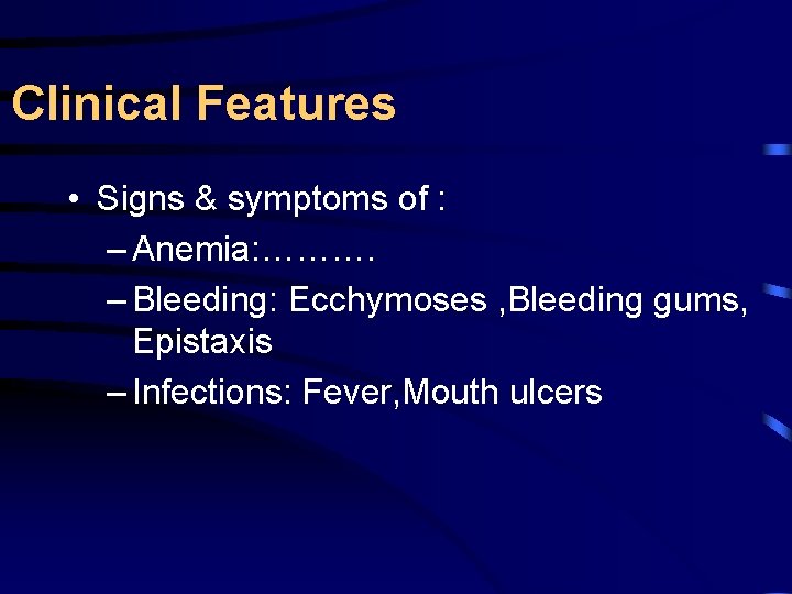 Clinical Features • Signs & symptoms of : – Anemia: ………. – Bleeding: Ecchymoses