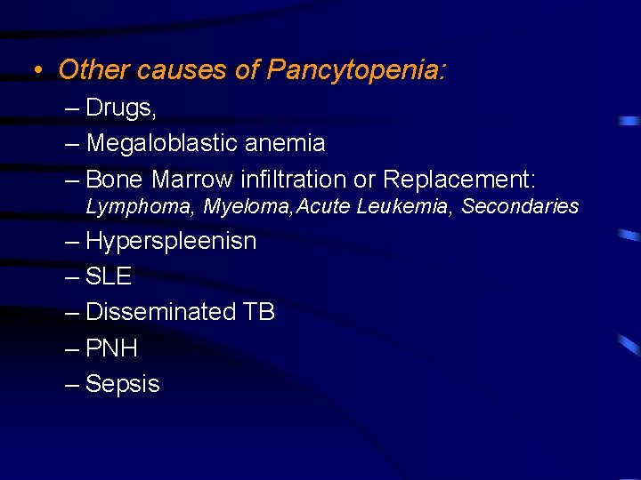  • Other causes of Pancytopenia: – Drugs, – Megaloblastic anemia – Bone Marrow