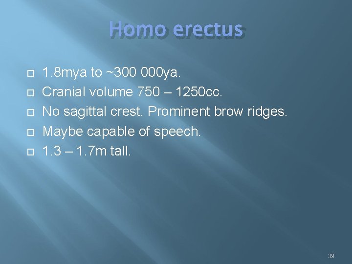 Homo erectus 1. 8 mya to ~300 000 ya. Cranial volume 750 – 1250