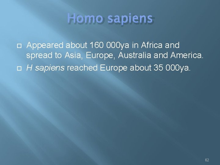 Homo sapiens Appeared about 160 000 ya in Africa and spread to Asia, Europe,