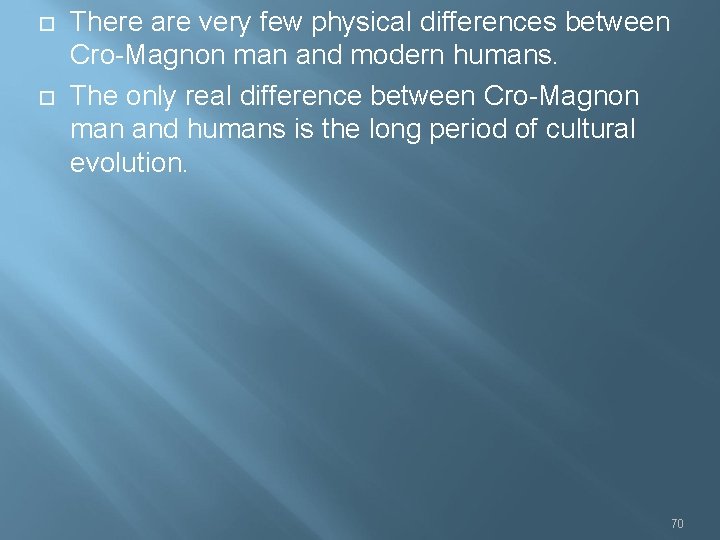  There are very few physical differences between Cro-Magnon man and modern humans. The
