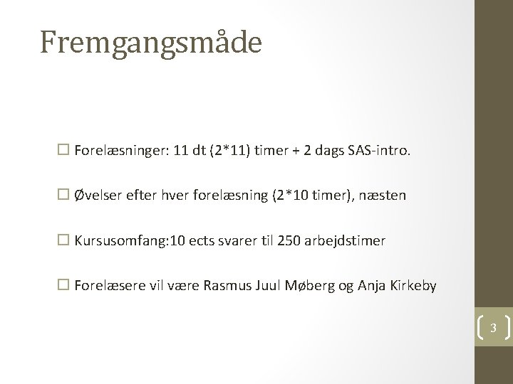 Fremgangsmåde Forelæsninger: 11 dt (2*11) timer + 2 dags SAS-intro. Øvelser efter hver forelæsning