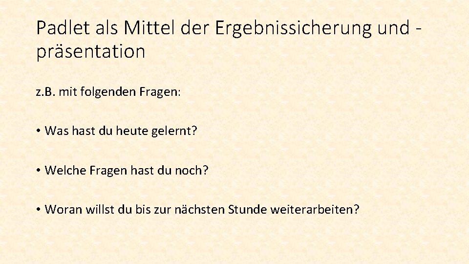 Padlet als Mittel der Ergebnissicherung und präsentation z. B. mit folgenden Fragen: • Was