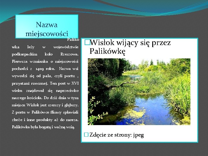 Nazwa miejscowości Palikó wka leży podkarpackim w województwie koło Rzeszowa. �Wisłok wijący się przez