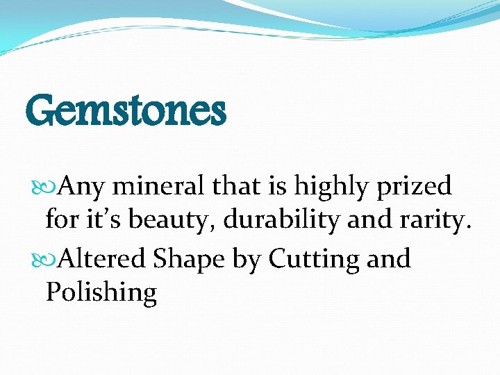 Gemstones Any mineral that is highly prized for it’s beauty, durability and rarity. Altered