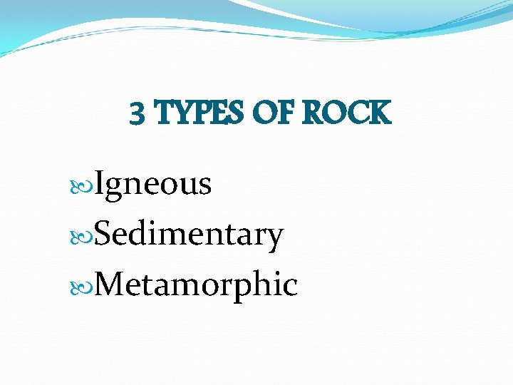 3 TYPES OF ROCK Igneous Sedimentary Metamorphic 