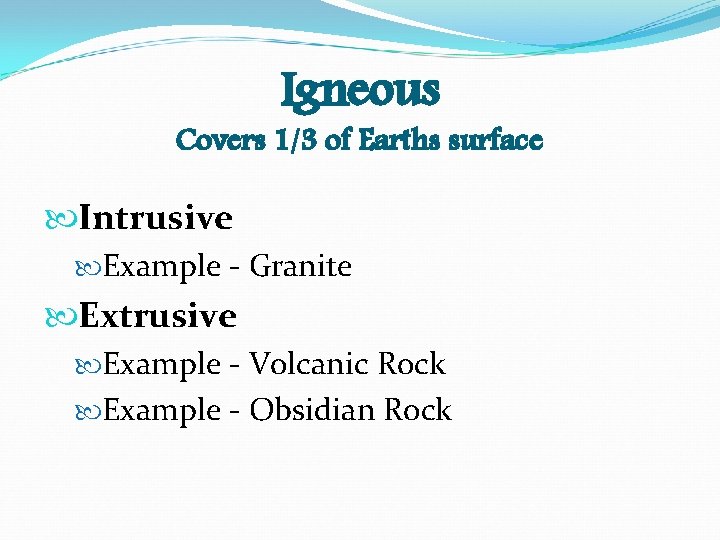 Igneous Covers 1/3 of Earths surface Intrusive Example - Granite Extrusive Example - Volcanic