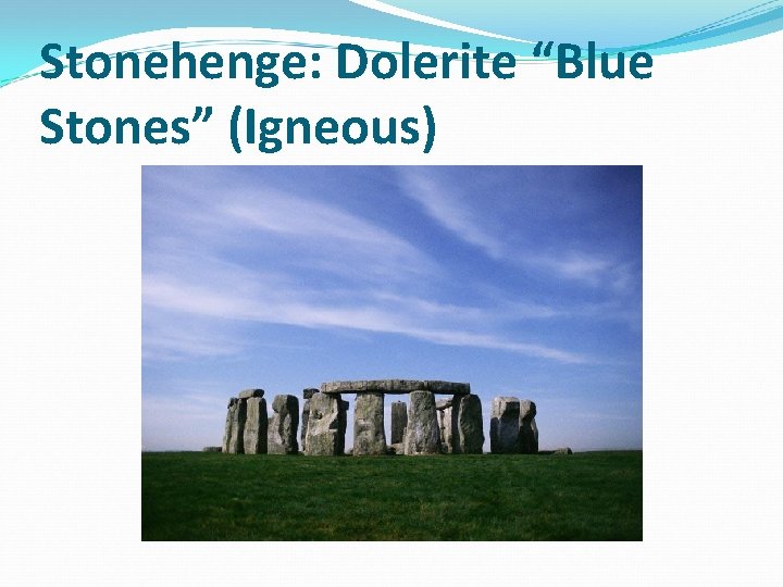 Stonehenge: Dolerite “Blue Stones” (Igneous) 