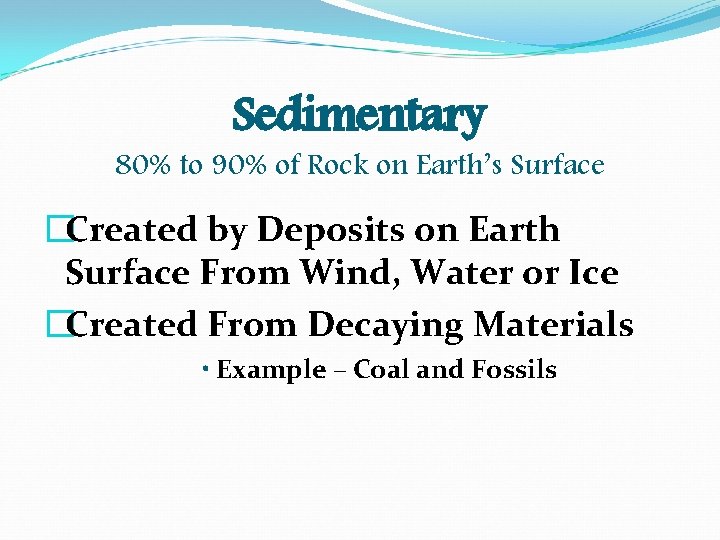 Sedimentary 80% to 90% of Rock on Earth’s Surface �Created by Deposits on Earth