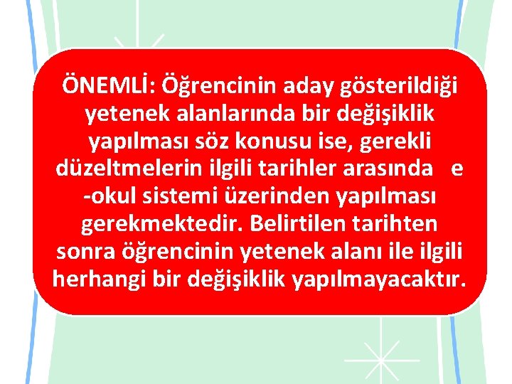 ÖNEMLİ: Öğrencinin aday gösterildiği yetenek alanlarında bir değişiklik yapılması söz konusu ise, gerekli düzeltmelerin