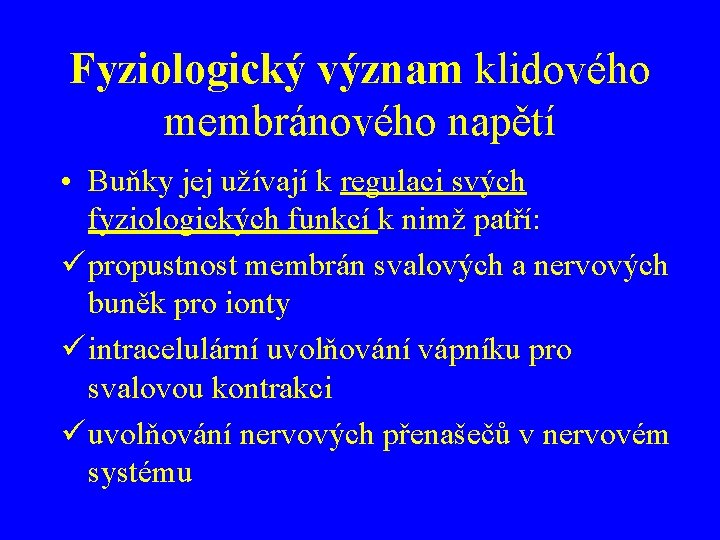 Fyziologický význam klidového membránového napětí • Buňky jej užívají k regulaci svých fyziologických funkcí