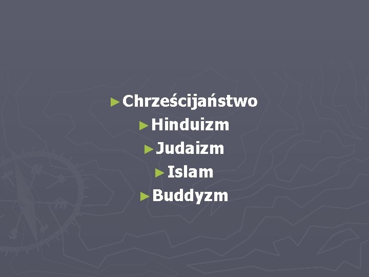 ► Chrześcijaństwo ► Hinduizm ► Judaizm ► Islam ► Buddyzm 