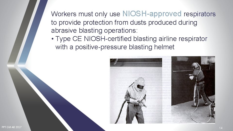 Workers must only use NIOSH-approved respirators to provide protection from dusts produced during abrasive