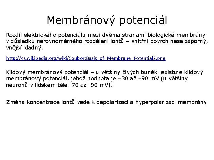 Membránový potenciál Rozdíl elektrického potenciálu mezi dvěma stranami biologické membrány v důsledku nerovnoměrného rozdělení